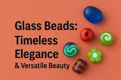 Glass Beads: Timeless Elegance & Versatile Beauty for Jewelry and Crafting